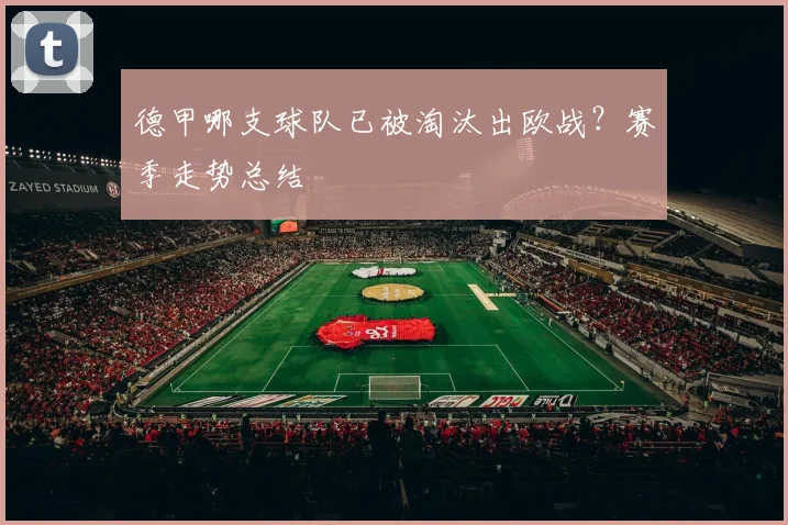 德甲哪支球队已被淘汰出欧战？赛季走势总结