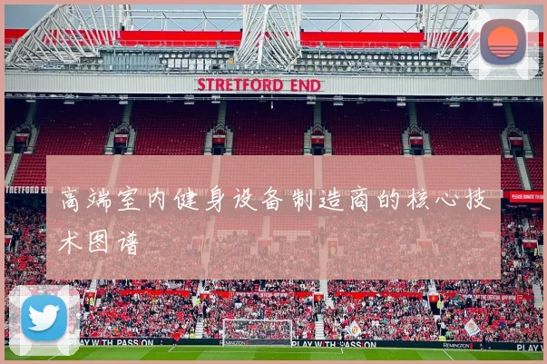 高端室内健身设备制造商的核心技术图谱